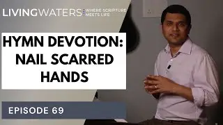 LIVING WATERS | EP 69 | HYMN DEVOTION | NAIL SCARRED HANDS