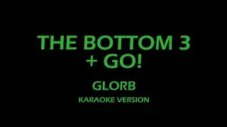 Glorb - The Bottom 3 + Go! Karaoke Version