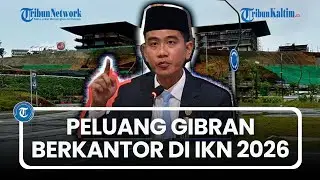 Progress Pembangunan IKN Tahap 1 Capai 97 Persen, Peluang Gibran Mulai Berkantor