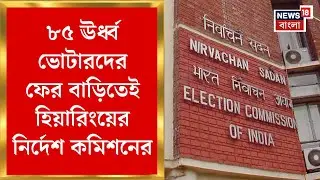 West Bengal SIR News | প্রবীণ ভোটারদের ক্ষোভে নড়ল কমিশন, ৮৫ ঊর্ধ্বদের বাড়িতেই হিয়ারিংয়ের নির্দেশ