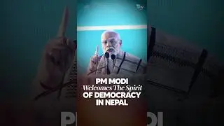 PM Modi Welcomes The Spirit of Democracy in Nepal