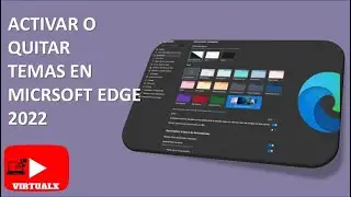 COMO ACTIVAR O QUITAR TEMAS DE MICROSOFT EDGE 2022