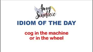 IDIOM OF THE DAY   cog in the machine or in the wheel