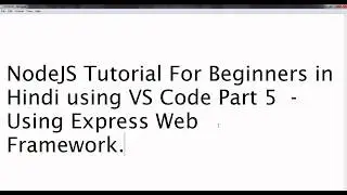 NodeJS Tutorial For Beginners in Hindi using VS Code Part 5  - Using Express Web Framework.