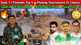 SouL 11 Finishes ToP 5🔥GobLiN 1v3 Enigma😳Akshat 1v3 OR🥵 SouL On Fire🔥🚀