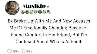 My ex ended our relationship and is now accusing me of emotional cheating for seeking comfort with &hellip;