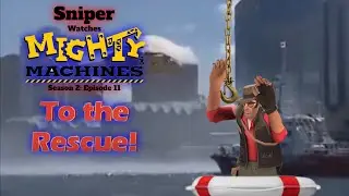 Sniper Watches Mighty Machines: Season 2: Episode 11: To The Rescue