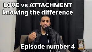 Episode number 4: love vs attachment- knowing the difference 
