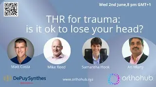 Total Hip Replacement for trauma webinar - Mike Reed, Matt Costa, Sam Hook & AN Murty