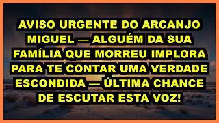 ⚠️ AVISO URGENTE DO ARCANJO MIGUEL — ALGUÉM DA SUA FAMÍLIA QUE MORREU IMPLORA PARA TE CONTAR UMA