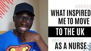 Nursing in UK: What Inspired Me to Move From Kenya To The UK As A Nurse | Full Story