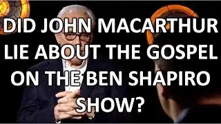 Did John MacArthur Lie About the Gospel on the Ben Shapiro Show?