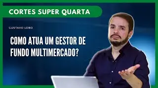 Cortes Super Quarta: Como atua um gestor de fundo multimercado?