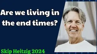 Skip Heitzig 2024 - Are we living in the end times