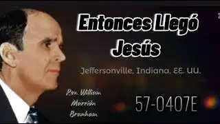 Entonces Llegó Jesús Rev. William Marrión Branham