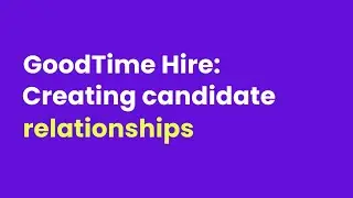 GoodTime Hire: Creating Candidate Relationships