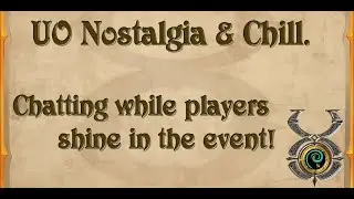 Ultima Online - UO Nostalgia & Chill. Chatting while players shine in the event!