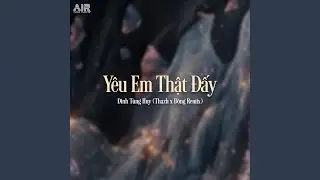 Y&ecirc;u Em Thật Đấy (Thazh x Đ&ocirc;ng Remix)