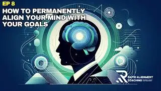 EP8: How to Permanently Align Your Mind With Your Goals