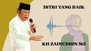 Istri Yang Baik | Ceramah KH Zainuddin MZ