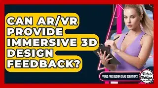 Can AR/VR Provide Immersive 3D Design Feedback? - Video And Design Saas Solutions