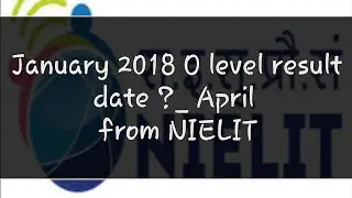 January 2018 O level result  date _?_ April from nielit.