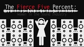 The Fierce Five Percent: Women in the Sound Industry