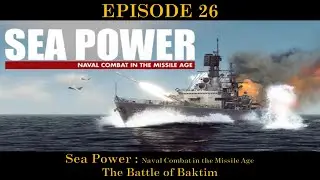 Sea Power - Naval Combat in the Missile Age - EPISODE 26 - The Battle of Baktim