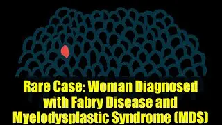 Rare Case: Woman Diagnosed with Fabry Disease and Myelodysplastic Syndrome (MDS)