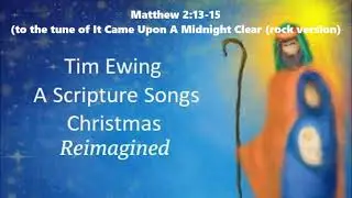 Tim Ewing - 20)  Matthew 2:13-15 (reimagined)(to the tune of It Came Upon A Midnight Clear)(rock)