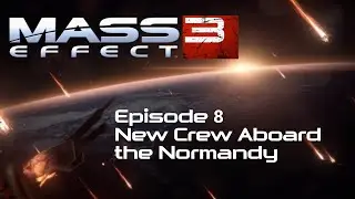 Mass Effect 3 | Episode 8: New Crew Aboard the Normandy