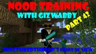 Noob Training Part 42 FracturedThread's Point of View