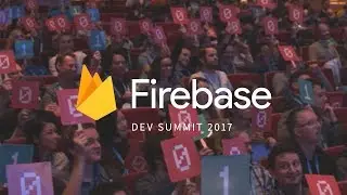 Firebase Dev Summit 2017 Highlights