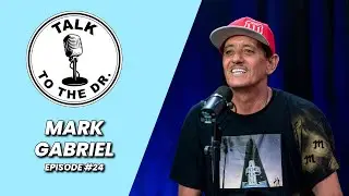 MARK GABRIEL | TALK TO THE DR. | EP #24