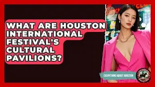 What Are Houston International Festival's Cultural Pavilions? - Everything About Houston