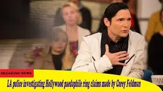 BREAKING NEWS TODAY LA police investigating Hollywood paedophile ring claims made by Corey Feldman