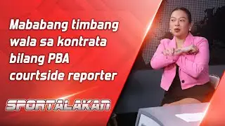 Mababang timbang wala sa kontrata bilang PBA courtside reporter | SPORTALAKAN QUICKIE