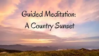 A Country Sunset (A 10-Minute Guided Meditation Visualization to Calm the Overactive Mind)