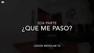 &iquest;QUE ME PASO  Lesion Medular T6 2da parte