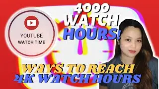 WAYS TO REACH 4K WATCH HOURS TO YOUTUBE