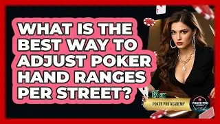 What Is The Best Way To Adjust Poker Hand Ranges Per Street? - Poker Pro Academy