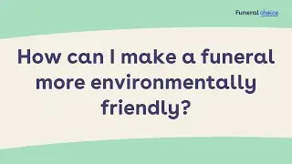 How can I make a funeral more environmentally friendly?