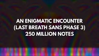[Black MIDI] An Enigmatic Encounter (Last Breath Sans Phase 3) - @JGJ-Fund - 250 million notes