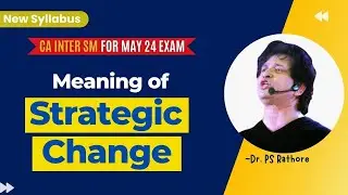 Meaning Of Strategic Change | Ch-5 | CA Inter Group 2 | New Syllabus | By Dr. PS Rathore