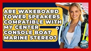 Are Wakeboard Tower Speakers Compatible With My Center Console Boat Marine Stereo?