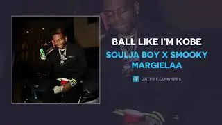 Soulja Boy x Smooky MarGielaa &ldquo;Ball Like I&rsquo;m Kobe&rdquo; (OFFICIAL AUDIO)