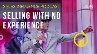 SIP #123 - Selling With No Experience - Sales Influence Podcast #SIP