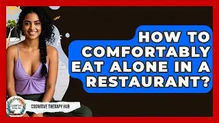 How To Comfortably Eat Alone In A Restaurant? - Cognitive Therapy Hub