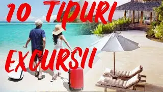 10 Tipuri de Excursii. Cum imi aleg calatoriile?