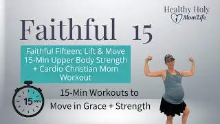 Faithful Fifteen: Lift & Move | 15-Min Upper Body Strength + Cardio Christian Mom Workout